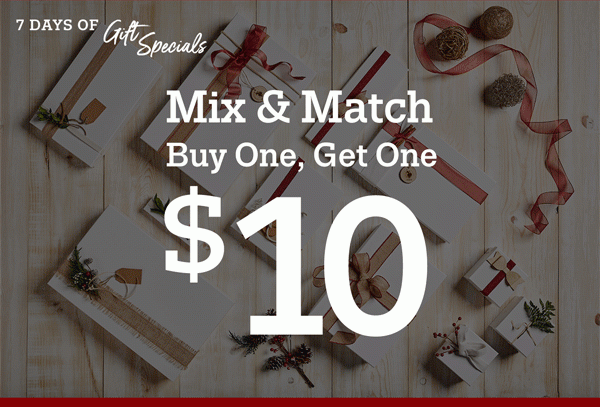 7 Days of Gift Specials.ix & Match Buy 1 Get 1 for $10