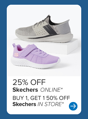 25% OFF Skechers* online BUY 1, GET 1 50% OFF Skechers* in store