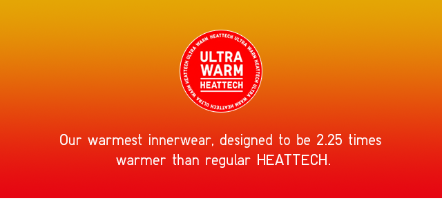 OUR WARMEST INNERWEAR, DESIGNED TO BE 2.25 TIMES WARMER THAN REGULAR HEATTECH.