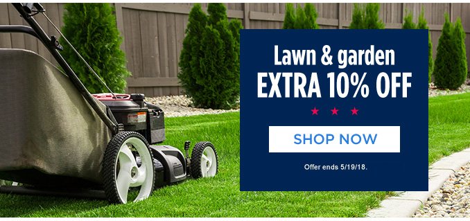 Lawn & garden EXTRA 10% OFF | SHOP NOW | Offer ends 5/19/18.