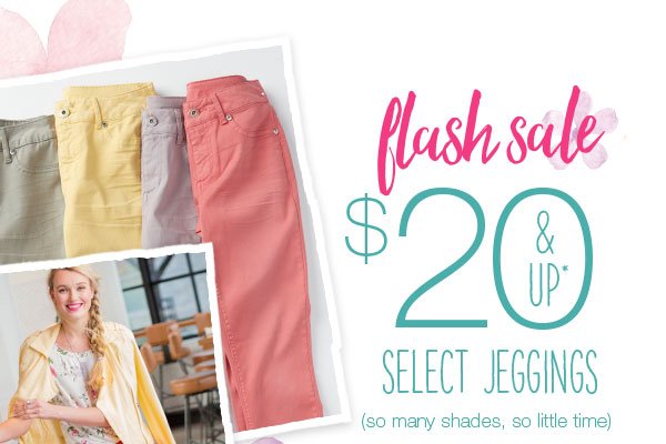 Flash sale. $20 & up* select jeggings (so many shades, so little time)