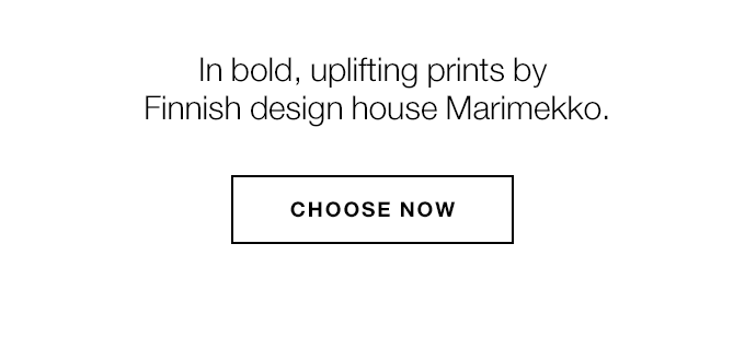 In bold, uplifting prints by Finnish design house Marimekko. CHOOSE NOW