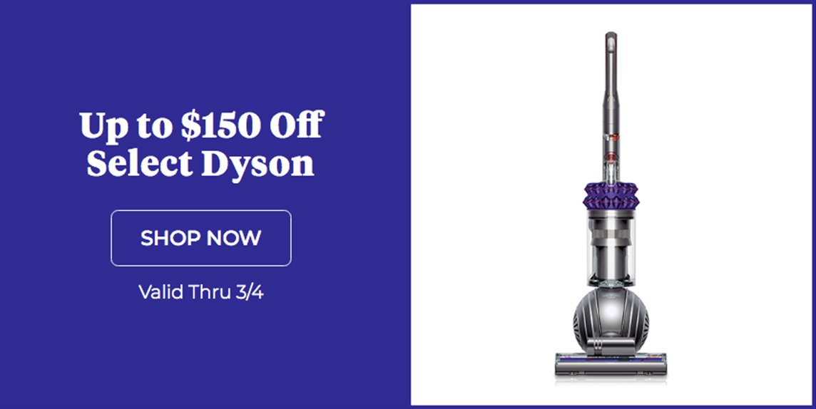 Up to $150 off Select Dyson SHOP NOW Valid Thru 3/4