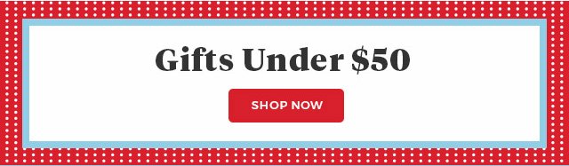 Gifts Under $50 Shop Now.