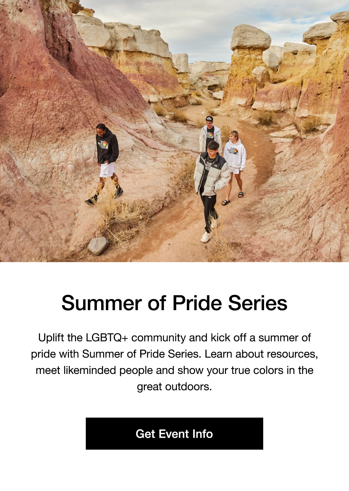 Summer of Pride Series. Uplift the LGBTQ+ community and kick off a summer of pride with Summer of Pride Series. Learn about resources, meet likeminded people and show your true colors in the great outdoors. Get Event Info