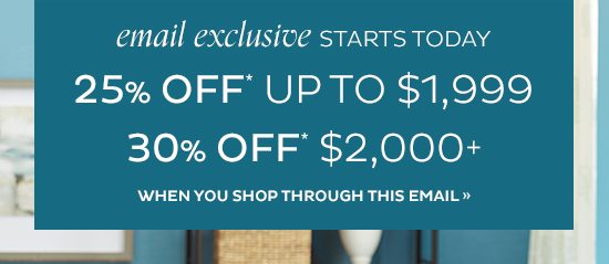 Email Exclusive | 25% Off Up to $1,999 | 30% Off $2,000 plus