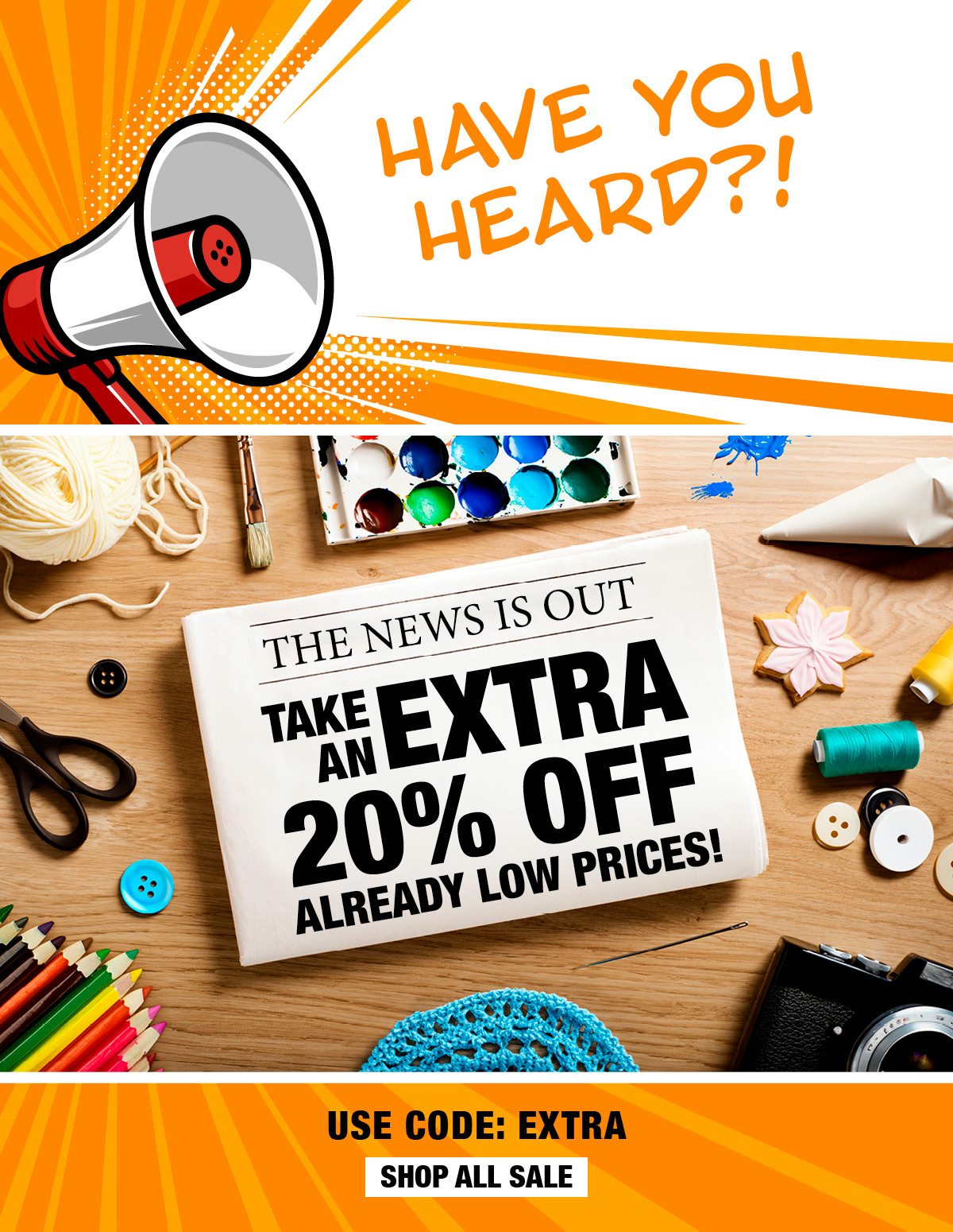 Have You Heard?! The news is out. Take an EXTRA 20% OFF already low prices. Use Code: EXTRA