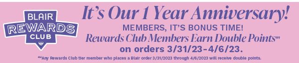 IT'S OUR 1 YEAR ANNIVERSARY MEMBERS, IT'S BONUS TIME! REWARDS CLUB MEMBERS EARN DOUBLE POINTS ON ORDERS 3/31/23-4/6/23.