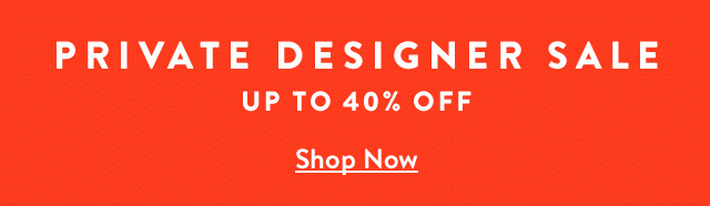 Private designer sale. Up to 40% off.