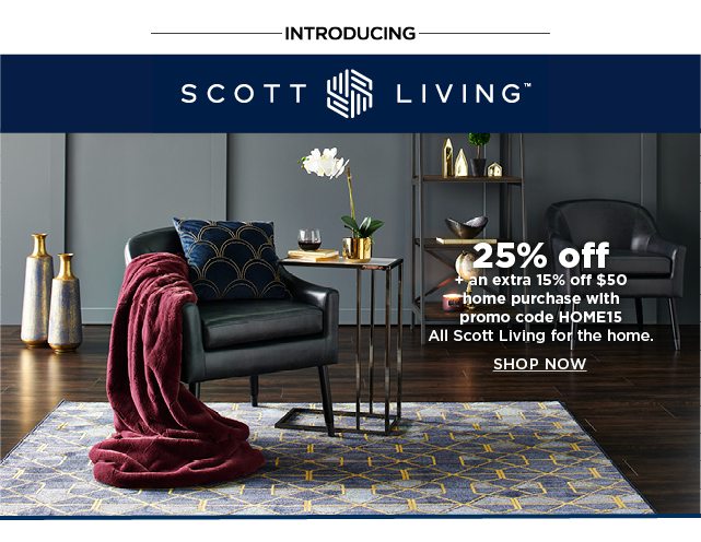 25% off scott living for your home. plus, take an extra 15% off your home sale purchase of $50 or mo