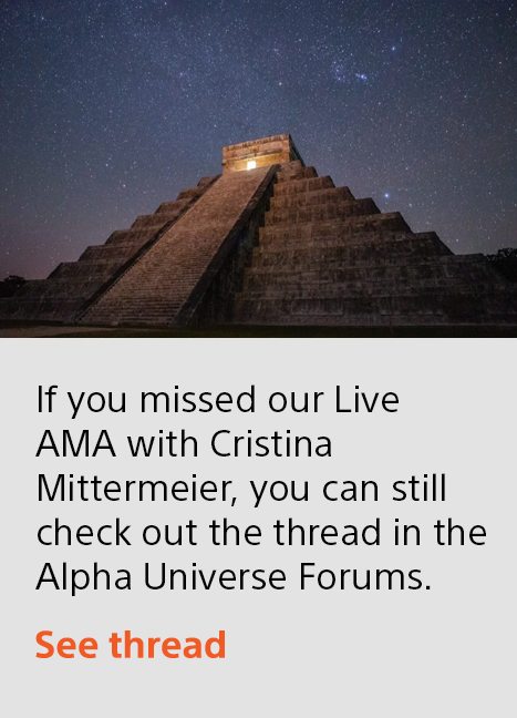 If you missed our Live AMA with Cristina Mittermeier, you can still check out the thread in the Alpha Universe Forums. | See thread