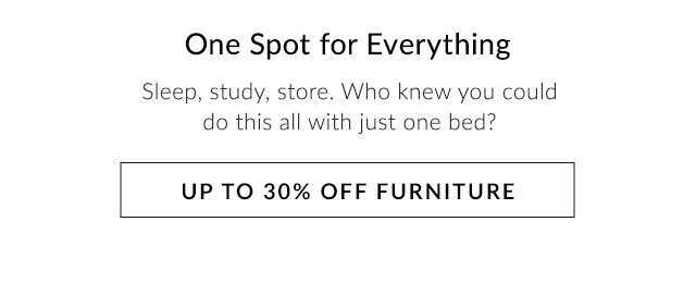 ONE SPOT FOR EVERYTHING - UP TO 30% OFF FURNITURE