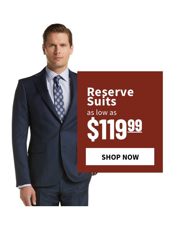 Reserve Suits as low as $119.99 - Shop Now