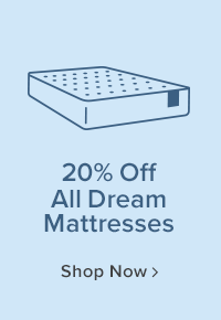 20% off all dream mattresses. shop now