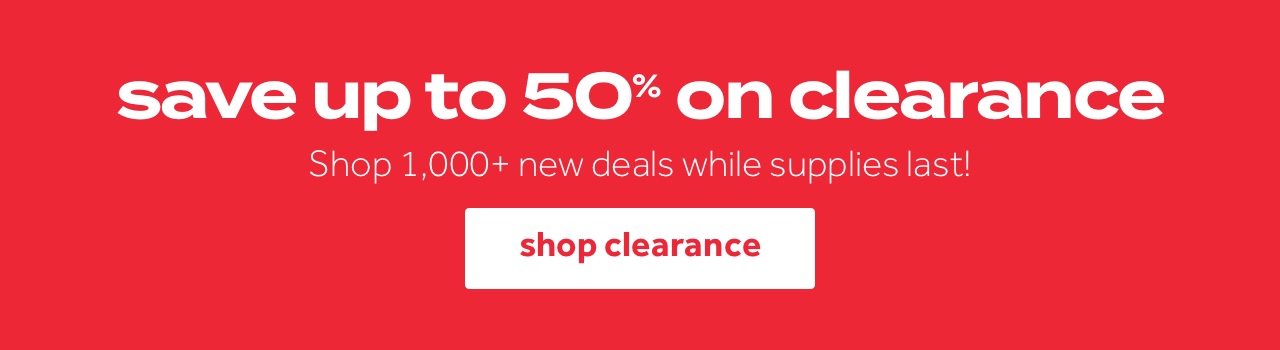 save up to 50% on clearance | shop 1000+ new deals, while supplies last. shop clearance
