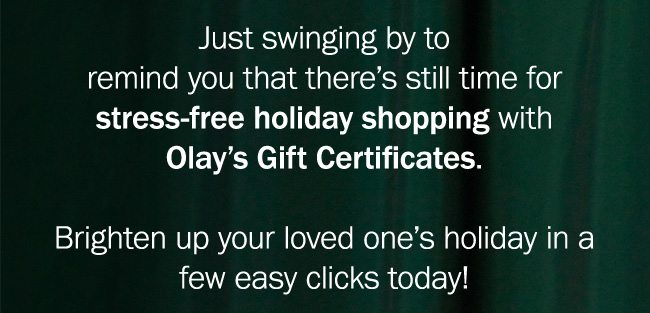 Just swinging by to remind you that’s there’s still time for stress-free holiday shopping with our Gift Certificates. Brighten up your loved one’s holiday in a few easy clicks today! 