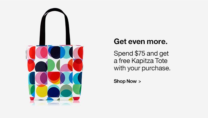 Get even more. Spend $75 and get a free Kapitza Tote with your purchase. Shop Now >