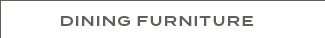 DINING FURNITURE