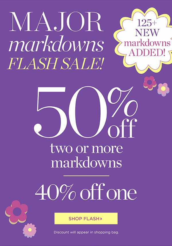 Major Markdowns flash Sale! 125+ New Markdowns added. 50% off two or more markdowns, 40% off one markdown. Shop Sale
