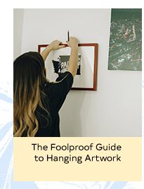 THE FOOLPROOF GUIDE TO HANGING ARTOWRK