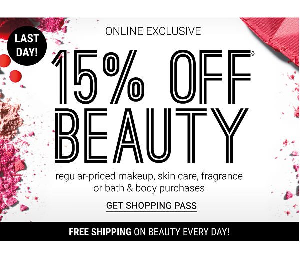 LAST DAY! ONLINE EXCLUSIVE - 15% off Beauty regular-priced makeup, skin care, fragrance or bath & body purchases (excludes Chanel). Get Shopping Pass.