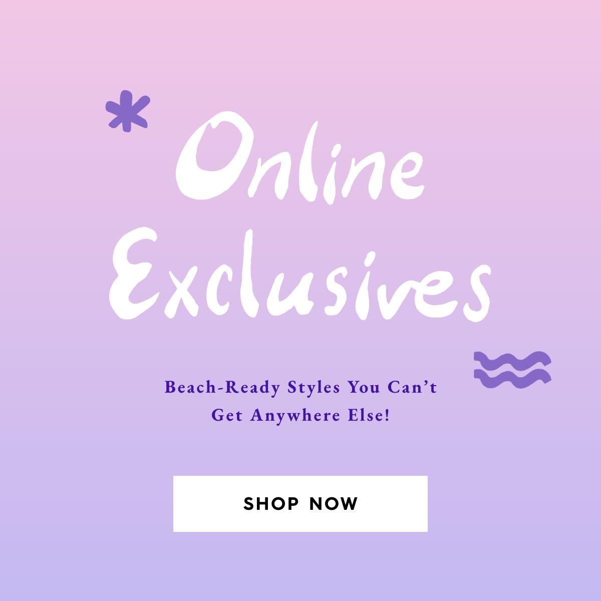 Online Exclusives - Shop Now