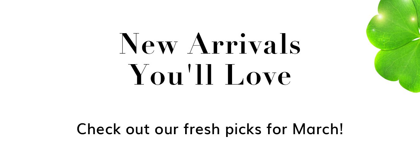 New Arrivals You'll Love