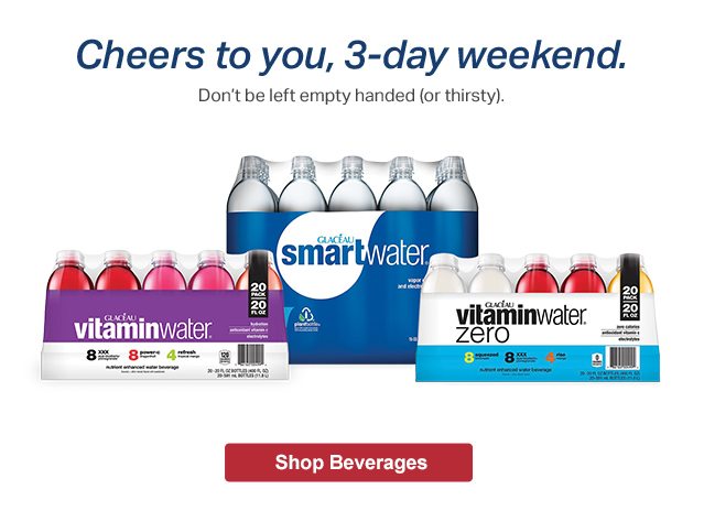 Cheers to you, 3-day weekend. Don't be left empty handed (or thirsty) Shop Beverages