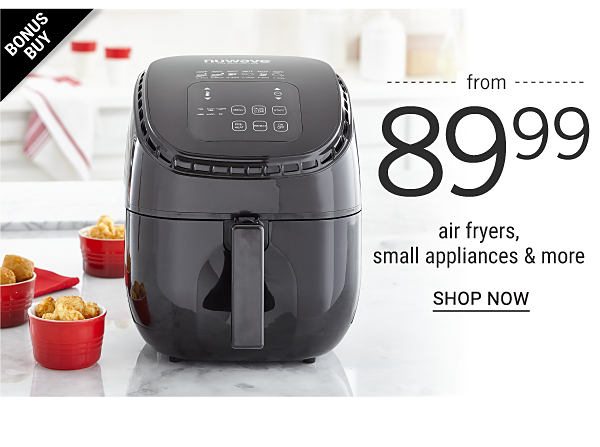 Bonus Buy - Air fryers, small appliances & more from $89.99. Shop Now.