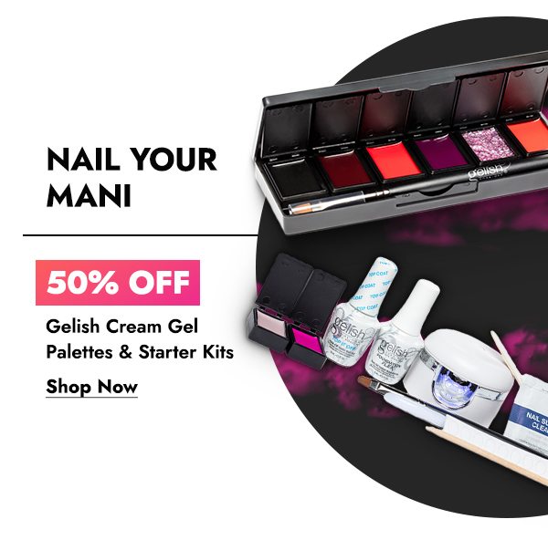 NAIL YOUR MANI 50% OFF GELISH CREAM GEL PALETTES & STARTER KITS - SHOP NOW