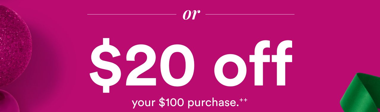 or $20 off your qualifying $100 purchase