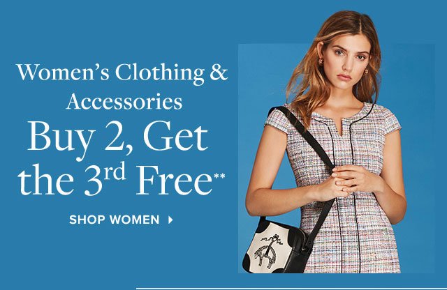 WOMEN'S CLOTHING & ACCESSORIES BUY 2, GET THE 3RD FREE**