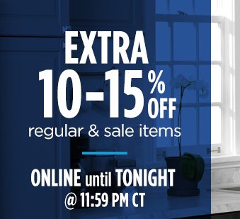 EXTRA 10-15% OFF regular & sale items | ONLINE until TONIGHT @ 11:59 PM CT