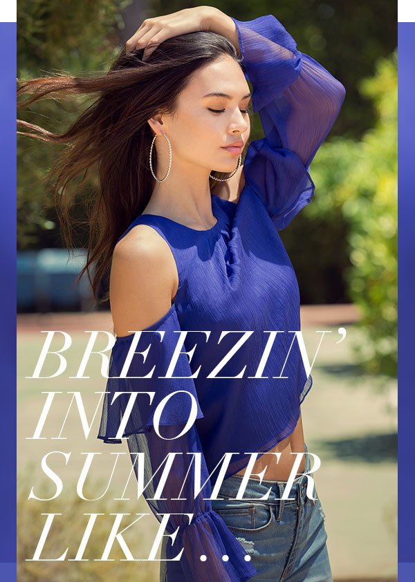 Breezin' into Summer Like... Catch some air in light, loose tops. SHOP NOW >