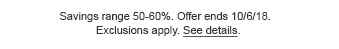 Savings range 50-60%. Offer ends 10/6/18. Exclusions apply. See details.