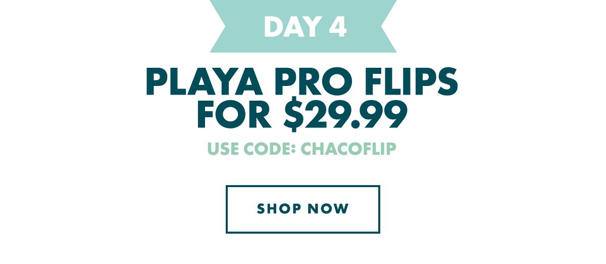 DAY 4 - PLAYA PRO FILPS - $29.99. USE CODE: CHACOFLIP