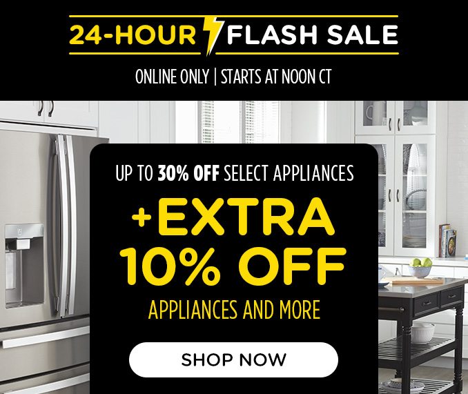 24 Hour Flash Sale - Up to 30% off select appliances +EXTRA 10% OFF APPLIANCES & MORE