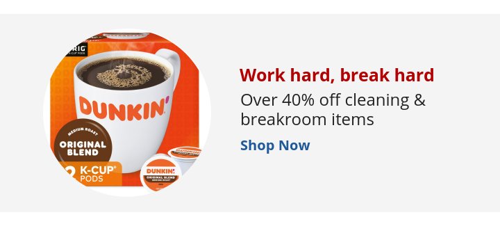 Recommended Offer: Work hard, break hard Over 40% off cleaning & breakroom items