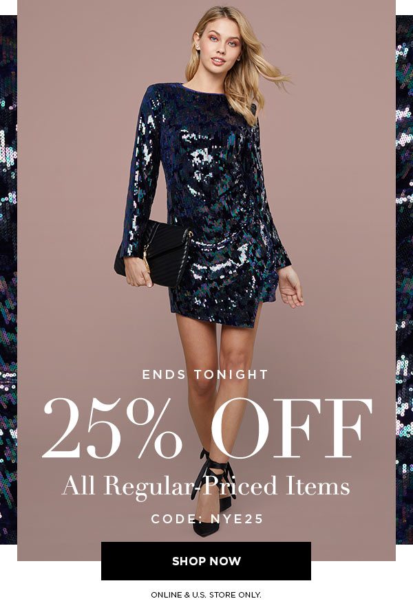 ENDS TONIGHT 25% Off All Regular-Priced Items CODE: NYE25 SHOP NOW > ONLINE & U.S. STORE ONLY.