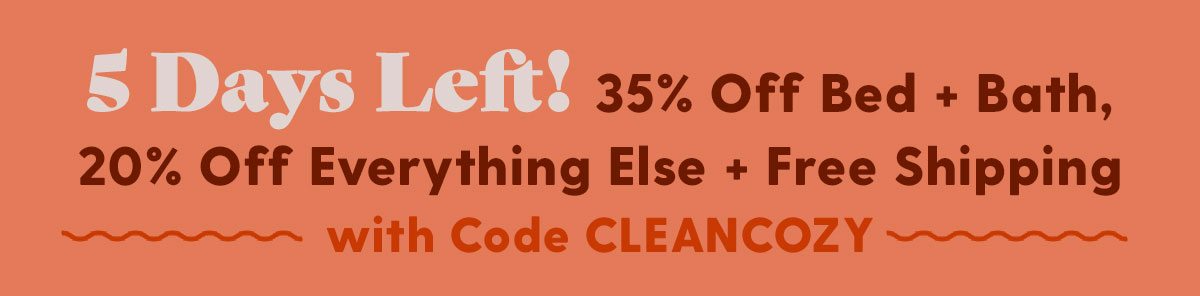 5 Days Left! 35% Off Bed + Bath / 20% Off Everything Else + Free Shipping with Code CLEANCOZY