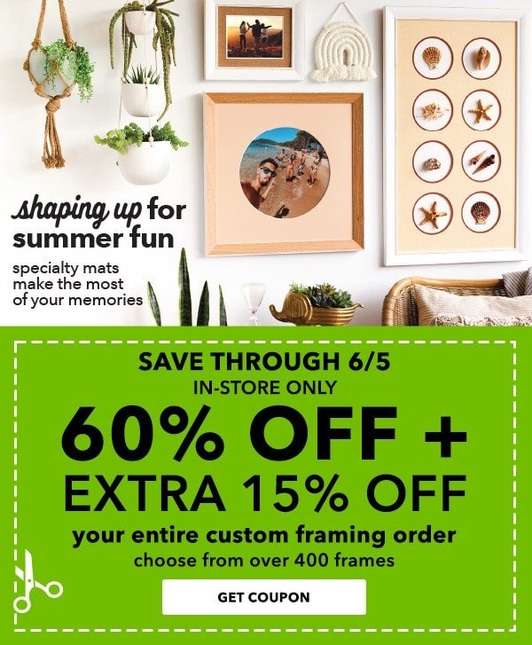 Save through 6/5. 60% off + extra 15% off Your Entire Custom Framing Order. Entire Stock of over 400 Frames. GET COUPON.