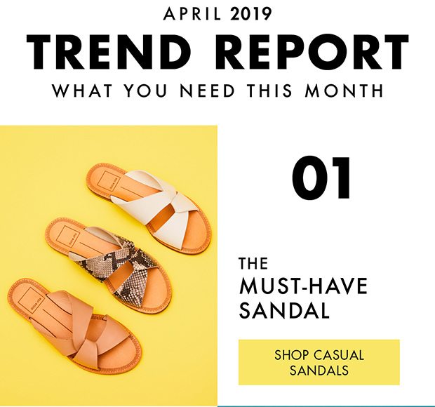APRIL 2019 TREND REPORT WHAT YOU NEED THIS MONTH 01 THE MUST-HAVE SANDAL |SHOP CASUAL SANDALS|