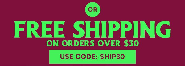 or Free Shipping on orders over $30 use code: SHIP30