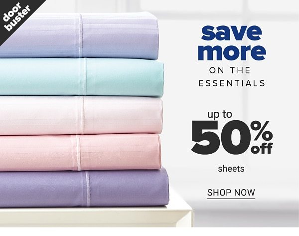 Doorbuster - Save more on the essentials - Up to 50% off sheets. Shop Now.