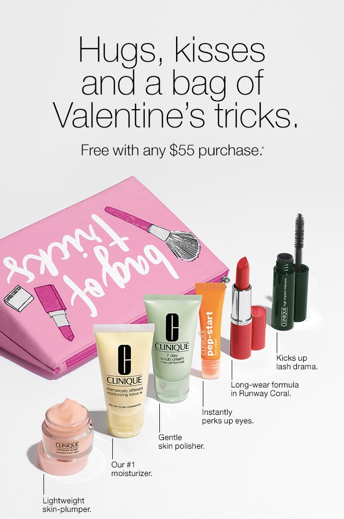 Hugs, kisses and a bag of Valentine’s tricks. Free with any $55 purchase.* Lightweight skin-plumper. Our #1 moisturizer. Gentle skin polisher. Instantly perks up eyes. Long-wear formula in Runway Coral. Kicks up lash drama.