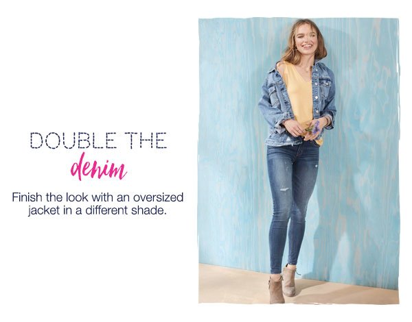 Double the denim. Finish the look with an oversized jacket in a different shade.