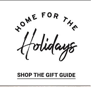 Home for the Holidays. Shop the Gift Guide.