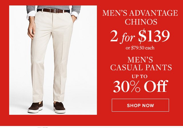 MEN'S ADVANTAGE CHINOS 2 FOR $139 | MEN'S CASUAL PANTS UP TO 30% OFF