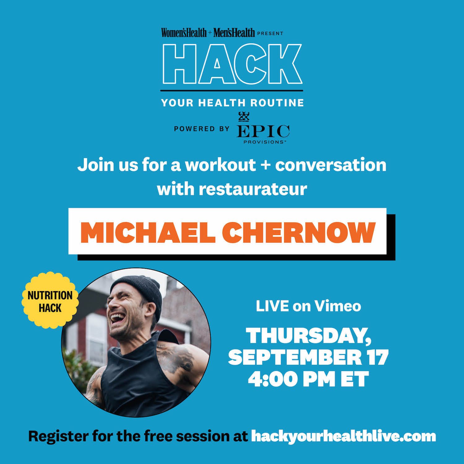 Women's Health + Men's Health Present Hack Your Health Routine (Powered by Epic Provisions)! Join us for a workout and conversation with restaurateur Michael Chernow. Register for the free session at hackyourhealthlive.com!