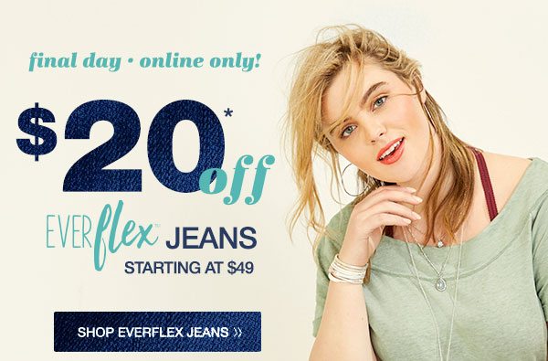 Final day. Online only! $20* off Everflex jeans starting at $49. Shop Everflex jeans